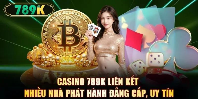 Casino 789K liên kết nhiều nhà phát hành đẳng cấp, uy tín
